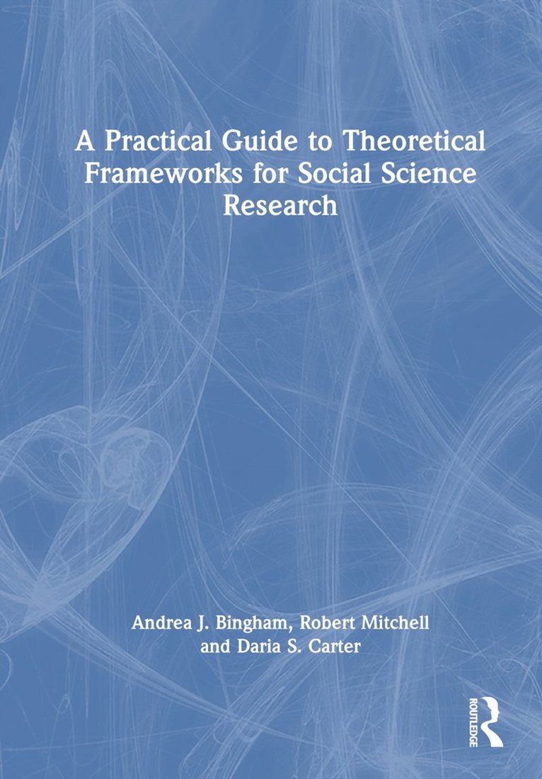 Andrea J. Bingham, Robert Mitchell, Daria S. Carter - Practical Guide to Theoretical Frameworks for Social Science Research, Inbunden
