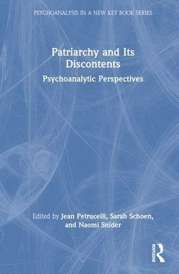Jean Petrucelli, Sarah Schoen, Naomi Snider, USA) Schoen, Sarah (Postdoctoral Program in Psychotherapy and Psychoanalysis, New York University - Patriarchy and Its Discontents, Inbunden