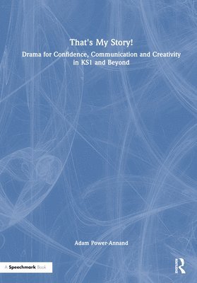 That's My Story!: Drama for Confidence, Communication and Creativity in KS1 and Beyond 1