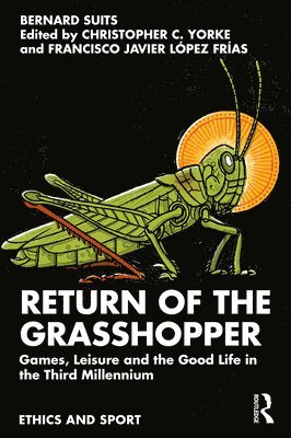 Bernard Suits, Canada) Suits, Bernard (University of Waterloo, Christopher C. Yorke, Francisco Javier López Frías, Canada) Yorke, Christopher C. (Langara College & Kwantlen Polytechnic University, USA) Lopez Frias, Francisco Javier (Penn State University - Return of the Grasshopper, Häftad