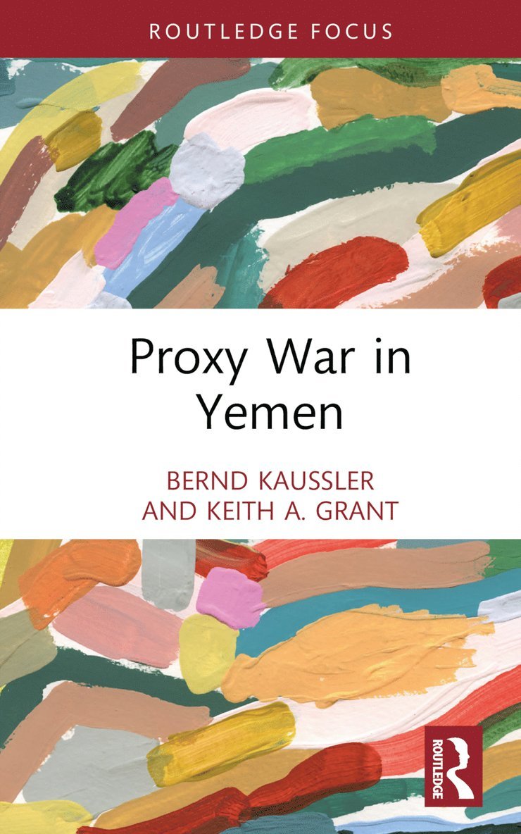 Bernd Kaussler, Keith A. Grant, USA) Kaussler, Bernd (James Madison University, USA) Grant, Keith A. (James Madison University - Proxy War in Yemen, Inbunden