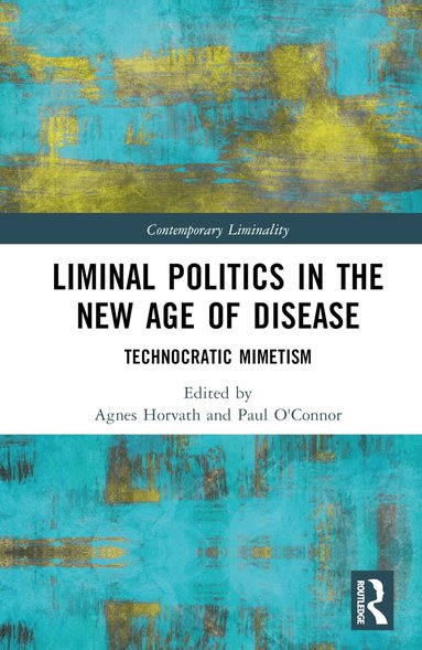 Agnes Horvath, Paul O'Connor - Liminal Politics in the New Age of Disease, Inbunden