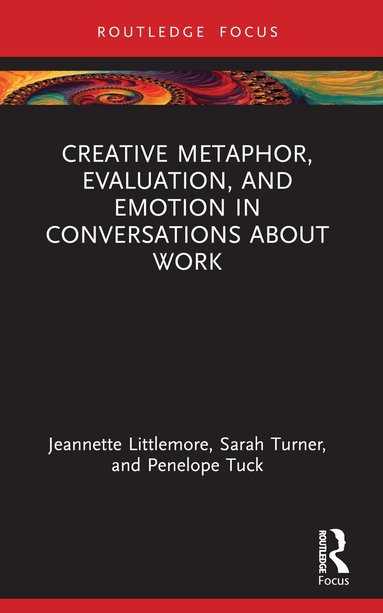 Jeannette Littlemore, Sarah Turner, Penelope Tuck - Creative Metaphor, Evaluation, and Emotion in Conversations about Work, Häftad