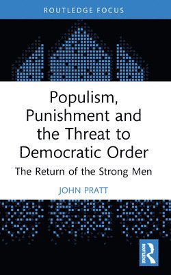 John Pratt, John (Victoria University of Wellington) Pratt - Populism, Punishment and the Threat to Democratic Order, Häftad
