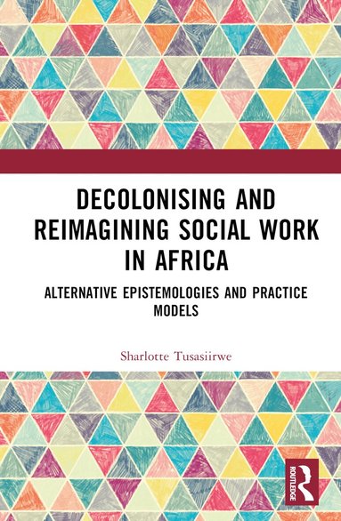 Sharlotte Tusasiirwe - Decolonising and Reimagining Social Work in Africa, Inbunden
