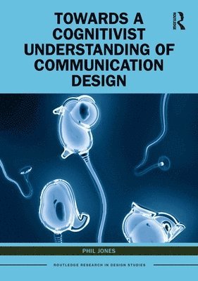 Phil Jones, UK) Jones, Phil (Arts University Bournemouth - Towards a Cognitivist Understanding of Communication Design, Inbunden