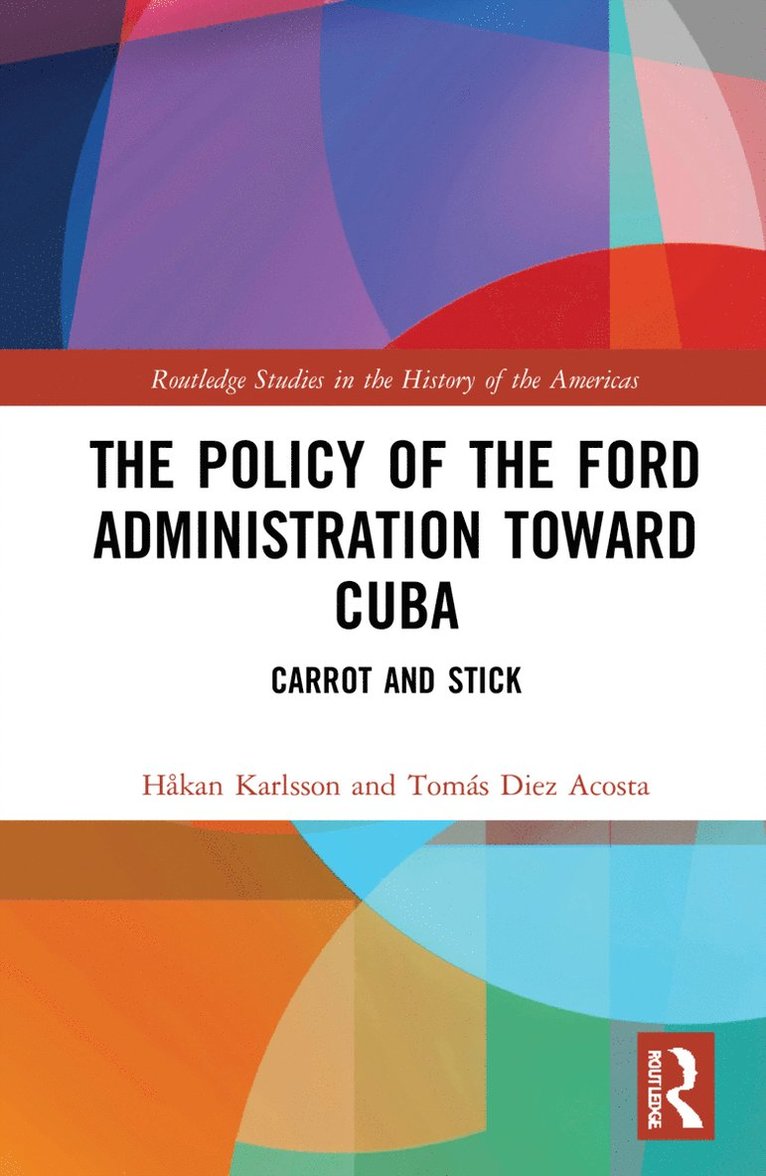 Håkan Karlsson, Tomás Diez Acosta, Sweden) Karlsson, Hakan (University of Gothenburg, Cuba) Diez Acosta, Tomas (Instituto de Historia de Cuba, Tomás - Policy of the Ford Administration Toward Cuba, Inbunden