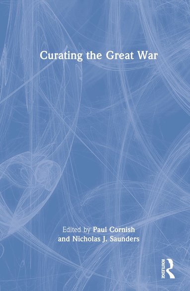 Paul Cornish, Nicholas J. Saunders - Curating the Great War, Inbunden