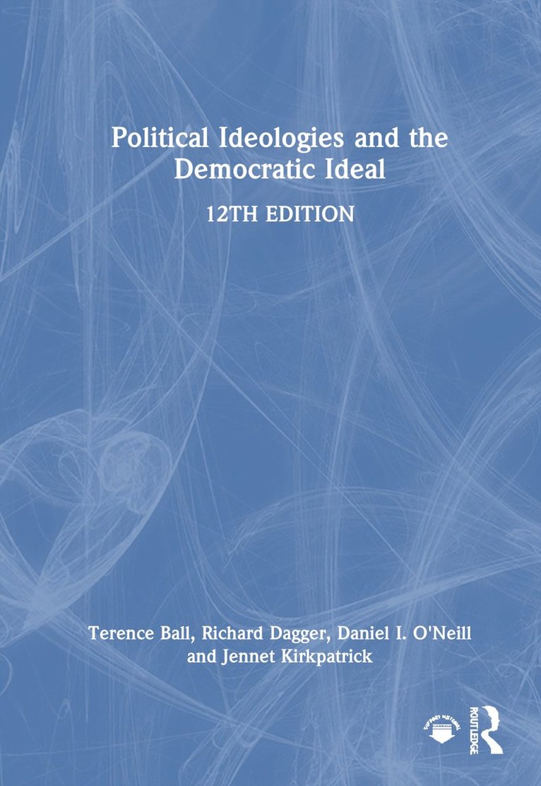 Terence Ball, Richard Dagger, Daniel I. O'Neill, Jennet Kirkpatrick, Richard (University of Richmond) Dagger, Daniel I. (University of Florida) O'Neill - Political Ideologies and the Democratic Ideal, Inbunden
