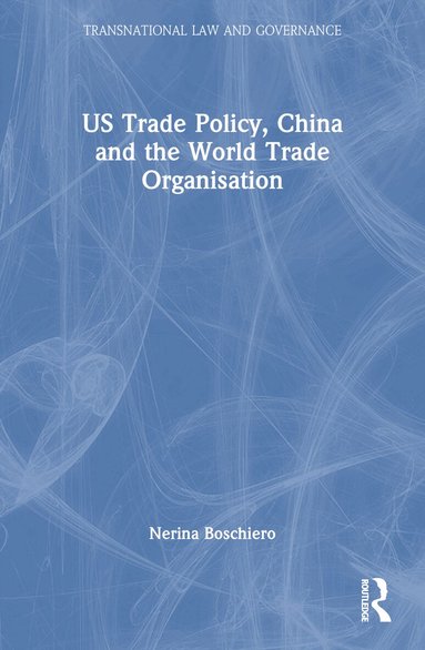 Nerina Boschiero - US Trade Policy, China and the World Trade Organisation, Häftad
