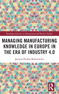 Justyna Patalas-Maliszewska - Managing Manufacturing Knowledge in Europe in the Era of Industry 4.0, Inbunden