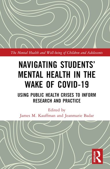 James M. Kauffman, Jeanmarie Badar - Navigating Students’ Mental Health in the Wake of COVID-19, Inbunden