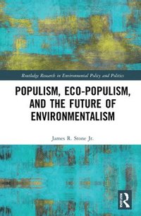 bokomslag Populism, Eco-populism, and the Future of Environmentalism