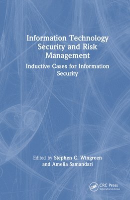 Stephen C. Wingreen, Amelia Samandari - Information Technology Security and Risk Management, Inbunden