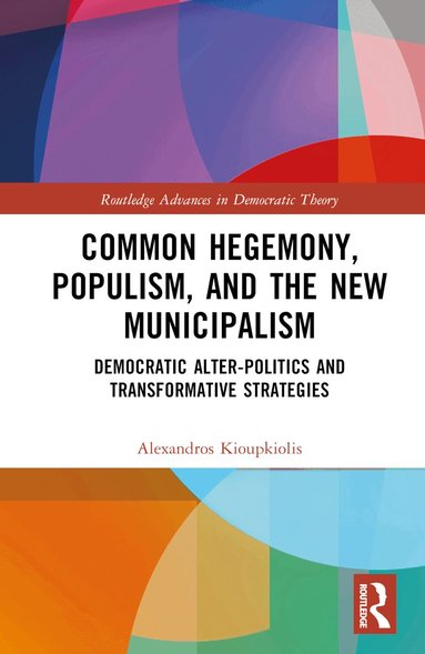 Alexandros Kioupkiolis - Common Hegemony, Populism, and the New Municipalism, Inbunden