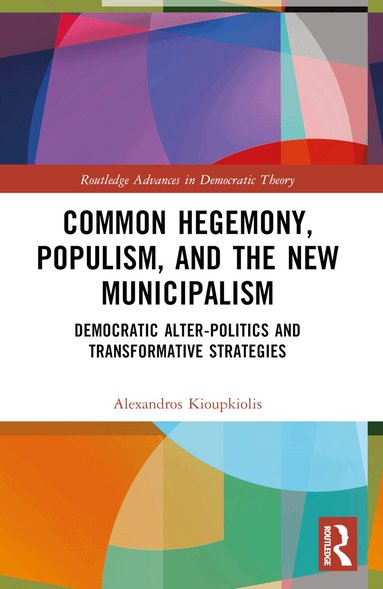 Alexandros Kioupkiolis - Common Hegemony, Populism, and the New Municipalism, Häftad