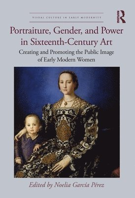 Noelia García Pérez, Spain) Garcia Perez, Noelia (University of Murcia - Portraiture, Gender, and Power in Sixteenth-Century Art, Inbunden