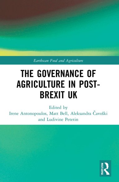 Irene Antonopoulos, Matt Bell, Aleksandra Čavoški, Ludivine Petetin - Governance of Agriculture in Post-Brexit UK, Häftad
