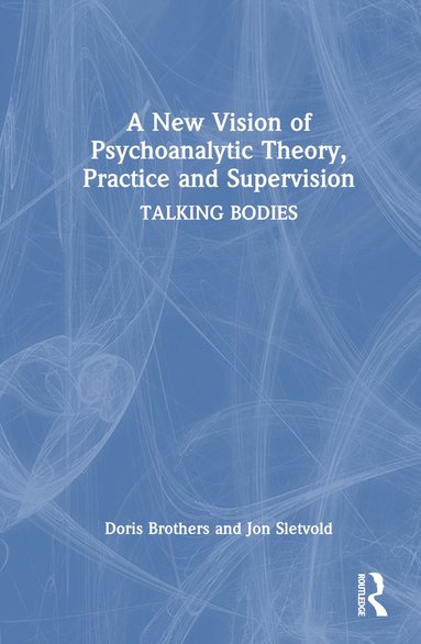Doris Brothers, Jon Sletvold - New Vision of Psychoanalytic Theory, Practice and Supervision, Inbunden