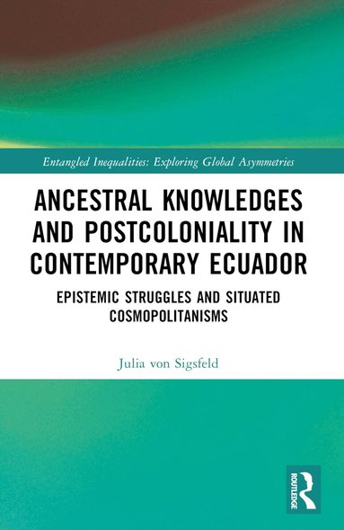 Julia von Sigsfeld - Ancestral Knowledges and Postcoloniality in Contemporary Ecuador, Häftad