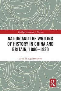 bokomslag Nation and the Writing of History in China and Britain, 18801930