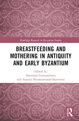Stavroula Constantinou, Aspasia Skouroumouni-Stavrinou - Breastfeeding and Mothering in Antiquity and Early Byzantium, Inbunden
