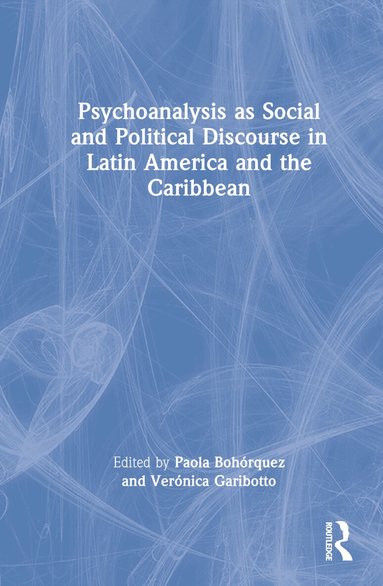 Paola Bohórquez, Verónica Garibotto - Psychoanalysis as Social and Political Discourse in Latin America and the Caribbean, Inbunden