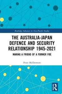 bokomslag The Australia-Japan Defence and Security Relationship 1945-2021