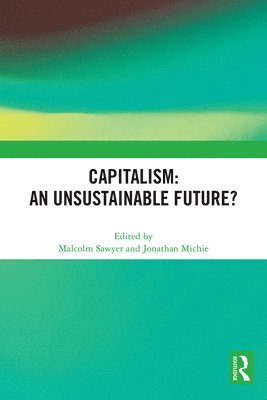 Malcolm Sawyer, Jonathan Michie, UK) Michie, Jonathan (Oxford University - Capitalism: An Unsustainable Future?, Inbunden