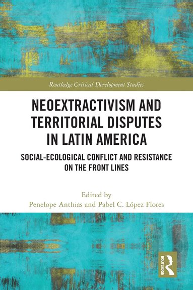 Penelope Anthias, Pabel C. López Flores - Neoextractivism and Territorial Disputes in Latin America, Häftad