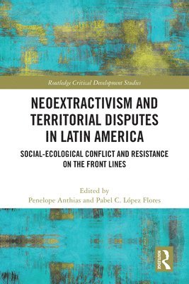 Penelope Anthias, Pabel C. López Flores, Pabel C. Lopez Flores - Neoextractivism and Territorial Disputes in Latin America, Häftad