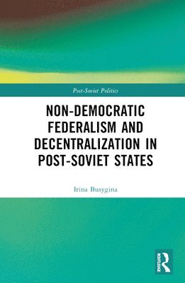 Non-Democratic Federalism and Decentralization in Post-Soviet States 1