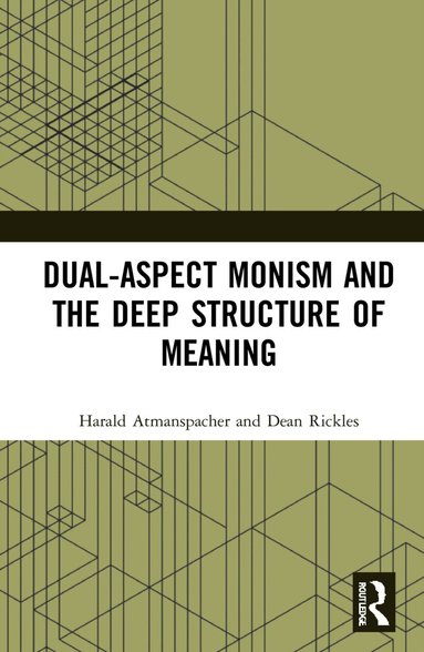 Harald Atmanspacher, Dean Rickles - Dual-Aspect Monism and the Deep Structure of Meaning, Inbunden