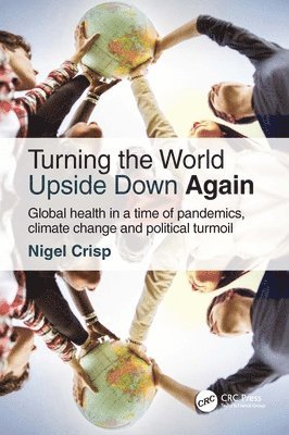 Nigel Crisp, UK) Crisp, Nigel (House of Lords and All Party Parliamentary Group on Global Health, London - Turning the World Upside Down Again, Häftad