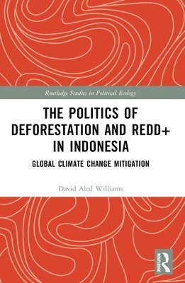 bokomslag The Politics of Deforestation and REDD+ in Indonesia