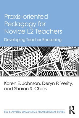 Karen E. Johnson, Deryn P. Verity, Sharon S. Childs - Praxis-oriented Pedagogy for Novice L2 Teachers, Häftad