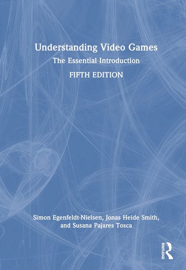 Simon Egenfeldt-Nielsen, Jonas Heide Smith, Susana Pajares Tosca - Understanding Video Games, Inbunden