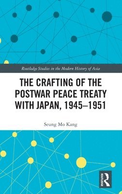 The Crafting of the Postwar Peace Treaty with Japan, 19451951 1