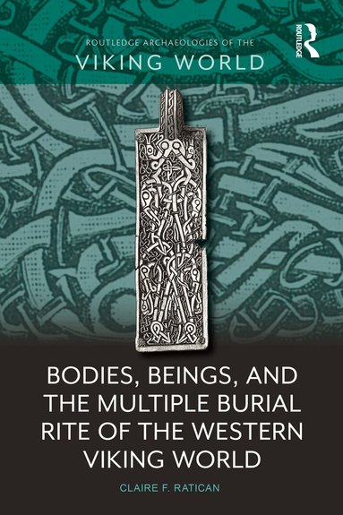 Claire F. Ratican - Bodies, Beings, and the Multiple Burial Rite of the Western Viking World, Inbunden