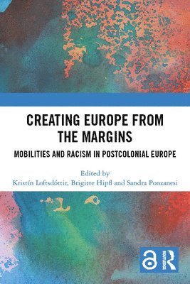 Kristín Loftsdóttir, Brigitte Hipfl, Sandra Ponzanesi, Kristin (University of Iceland) Loftsdottir, Austria) Hipfl, Brigitte (University of Klagenfurt, The Netherlands) Ponzanesi, Sandra (Utrecht University, Brigitte Loftsdóttir, Kristín - Creating Europe from the Margins, Häftad