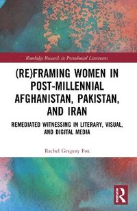 bokomslag (Re)Framing Women in Post-Millennial Afghanistan, Pakistan, and Iran