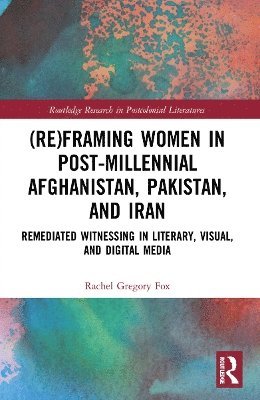 (Re)Framing Women in Post-Millennial Afghanistan, Pakistan, and Iran 1