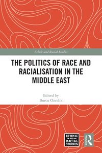 bokomslag The Politics of Race and Racialisation in the Middle East