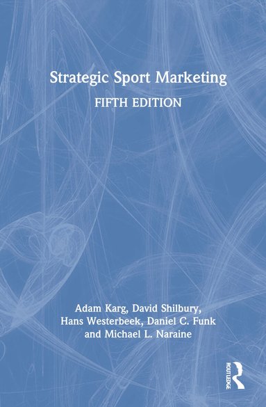 Adam Karg, David Shilbury, Hans Westerbeek, Daniel Funk, Michael L. Naraine - Strategic Sport Marketing, Inbunden