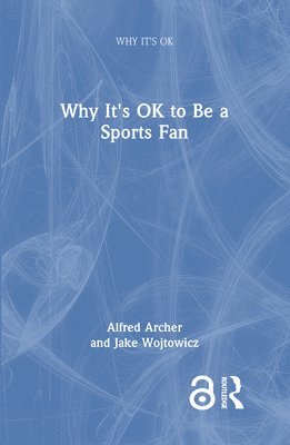 Alfred Archer, Jake Wojtowicz - Why It's OK to Be a Sports Fan, Inbunden