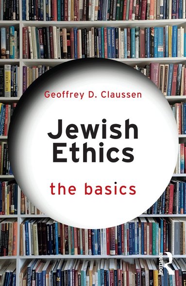 Geoffrey D. Claussen - Jewish Ethics: The Basics, Häftad