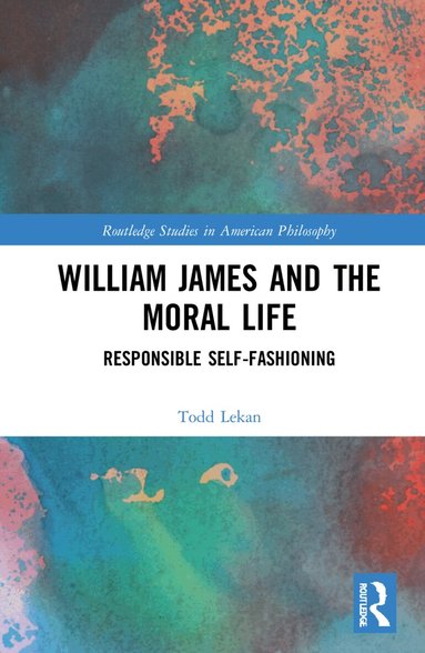Todd Lekan - William James and the Moral Life, Inbunden