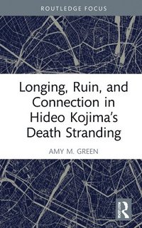 bokomslag Longing, Ruin, and Connection in Hideo Kojimas Death Stranding