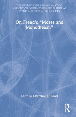 Lawrence J. Brown, USA) Brown, Lawrence J. (Boston Psychoanalytic Institute (BPSI) and Massachusetts Institute for Psychoanalysis, MA, Lawrence J Brown - On Freud’s “Moses and Monotheism”, Inbunden