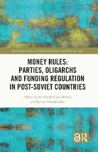 bokomslag Money Rules: Parties, Oligarchs and Funding Regulation in Post-Soviet Countries